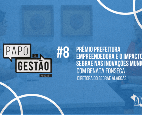 Papo de Gestão #8: Prêmio Prefeitura Empreendedora e o impacto do Sebrae nas inovações municipais Municípios